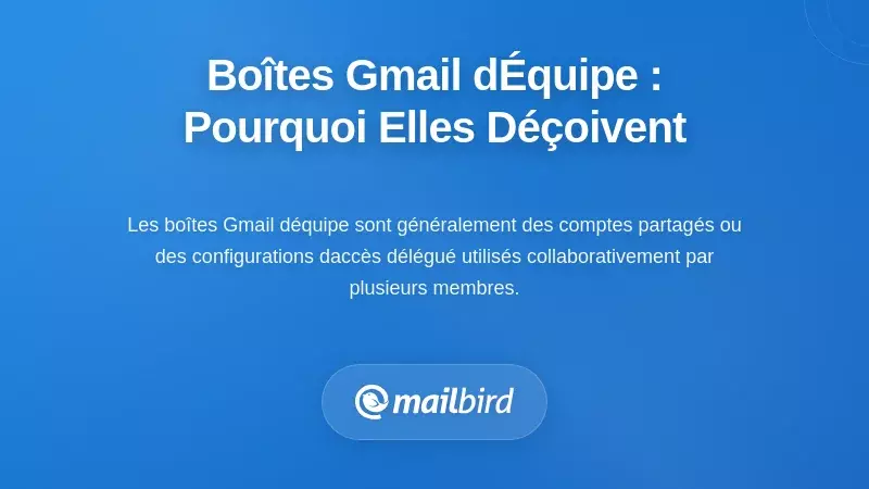 Comprendre les bo&icirc;tes de r&eacute;ception partag&eacute;es Gmail et pourquoi elles ne suffisent pas