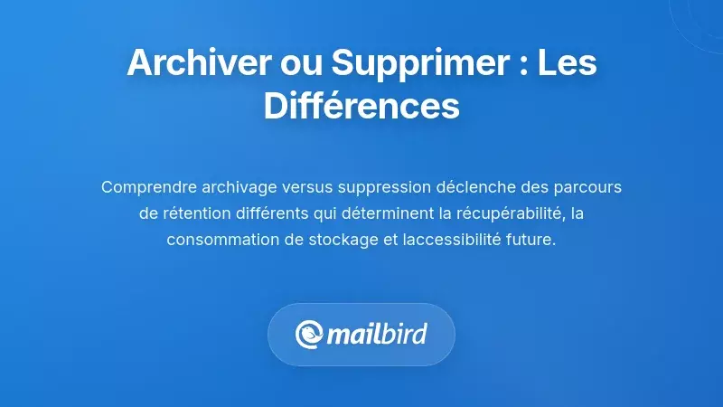 Comprendre ce que signifient réellement Archiver et Supprimer