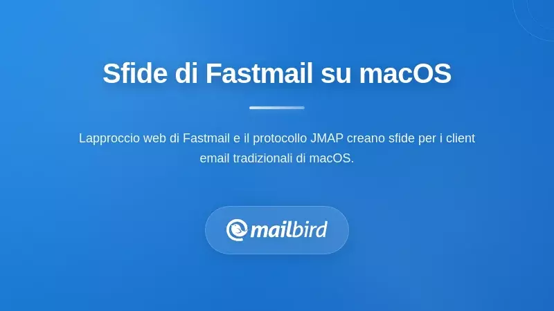 Comprendere le sfide uniche di Fastmail su macOS