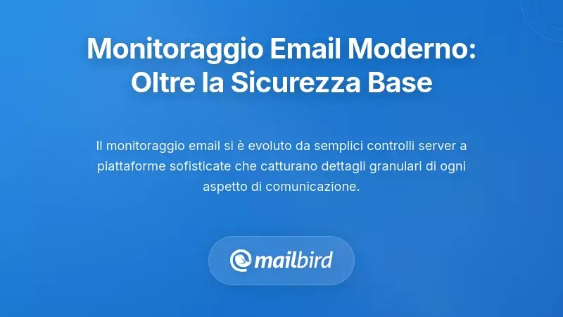 Comprendere il monitoraggio moderno delle email: oltre i semplici controlli di sicurezza