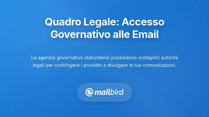 Comprendere il Quadro Legale: Come le Agenzie Governative Accedono alla Tua Email