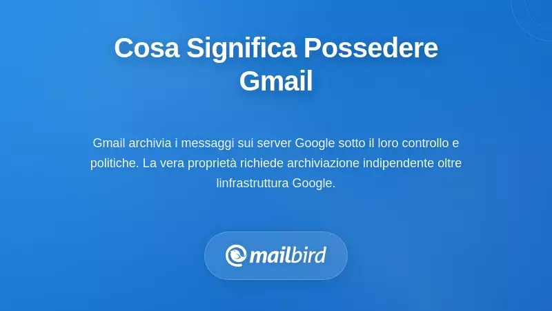 Comprendere cosa significa davvero 'possedere' il proprio Gmail