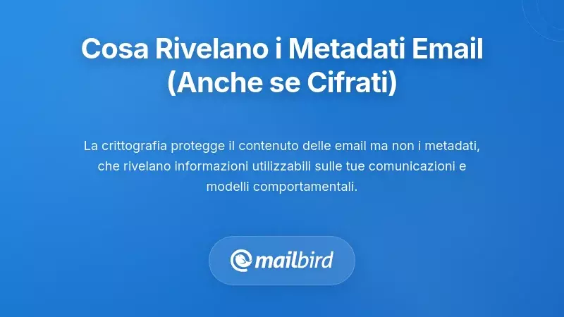 Cosa Rivela il Metadata delle Email su di Te (Anche Quando il Contenuto &Egrave; Crittografato)