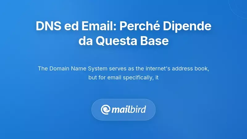 Comprendere le fondamenta del DNS: perch&eacute; il tuo sistema di email dipende da esso