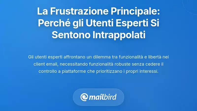 Comprendere la Frustrazione Fondamentale: Perch&eacute; gli Utenti Avanzati Si Sentono Intrappolati