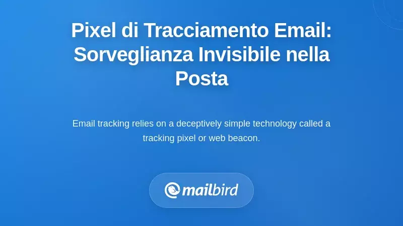 Comprendere i pixel di tracciamento delle email: la sorveglianza invisibile nella tua casella di posta