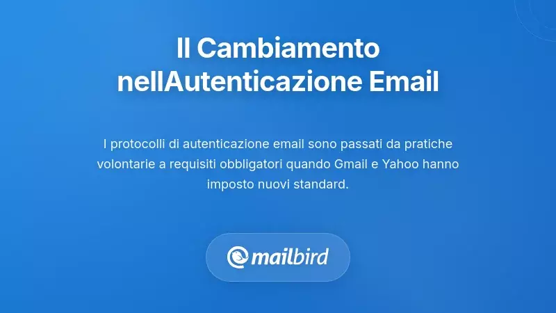 Comprendere il Cambiamento Fondamentale nell'Autenticazione delle Email