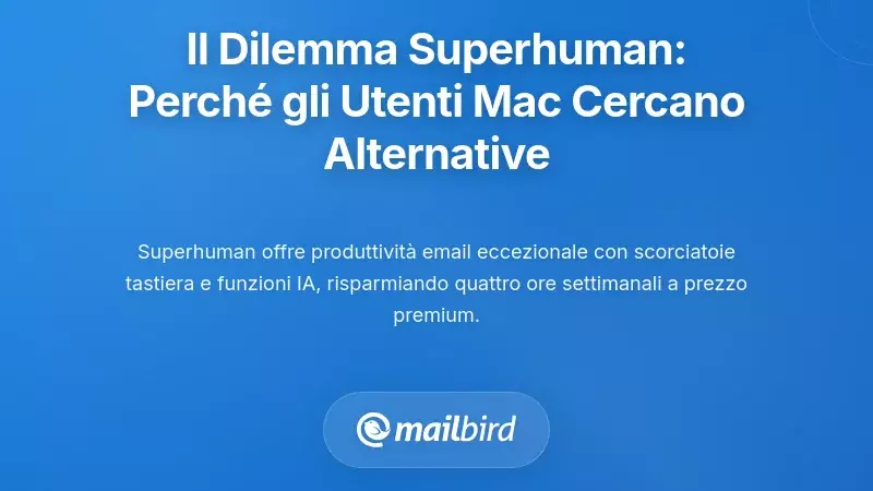 Comprendere il Dilemma di Superhuman: Perch&eacute; gli Utenti Mac Cercano Alternative
