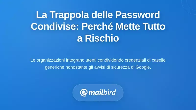 La Trappola delle Credenziali Condivise: Perch&eacute; la Condivisione delle Password Sottintacca Tutto