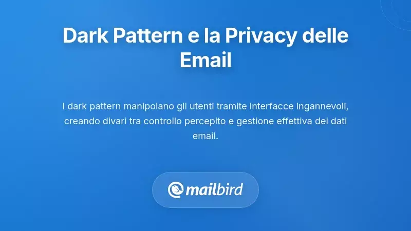Cosa Significano Davvero i Dark Pattern per la Tua Privacy Email