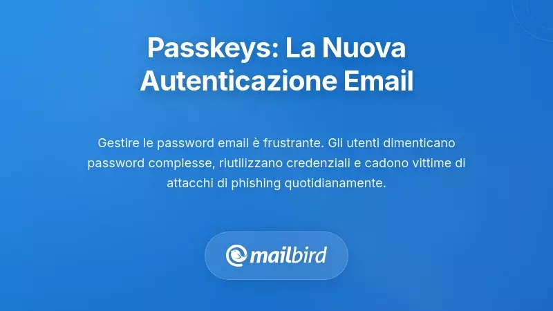 Comprensione delle Passkey: Perch&eacute; l'Autenticazione Email Sta Cambiando