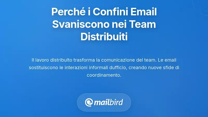 Comprendere Perch&eacute; i Limiti dell'Email si Erodono nei Team Distribuiti