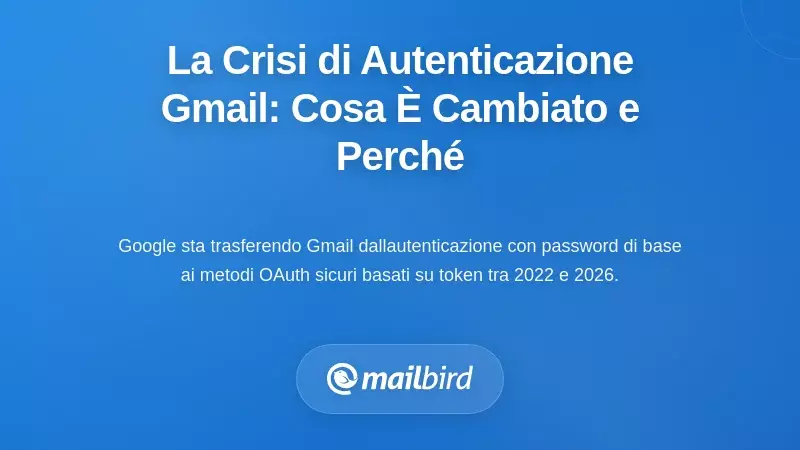 Comprendere la crisi di autenticazione di Gmail: cosa &egrave; cambiato e perch&eacute; &egrave; importante