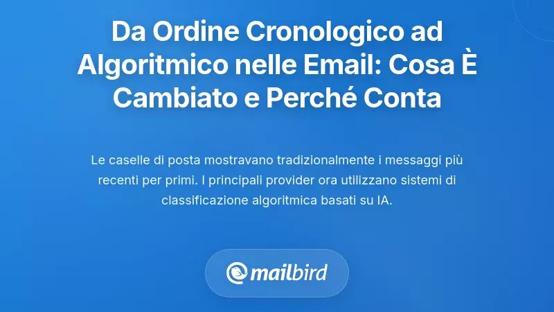 Il passaggio dall'ordinamento cronologico a quello algoritmico delle email: cosa &egrave; cambiato e perch&eacute; &egrave; importante