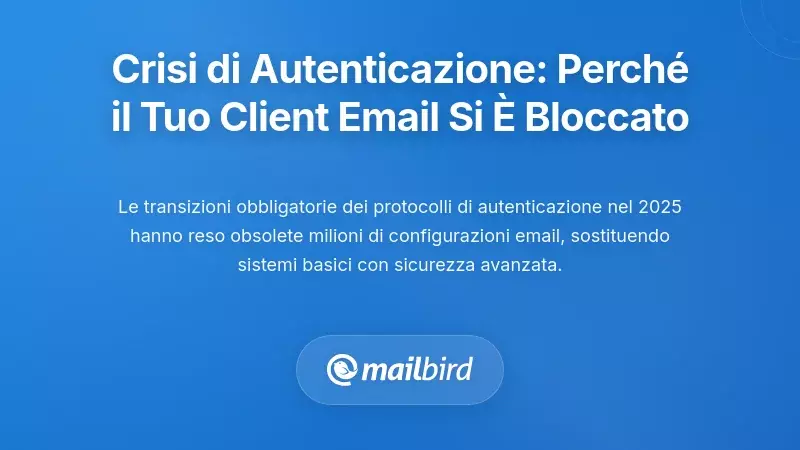 La crisi dell'autenticazione: perché il tuo client di posta ha smesso improvvisamente di funzionare
