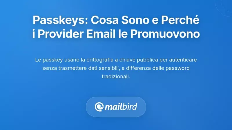 Comprendere le Passkey: Cosa Sono e Perch&eacute; i Provider Email le Promuovono