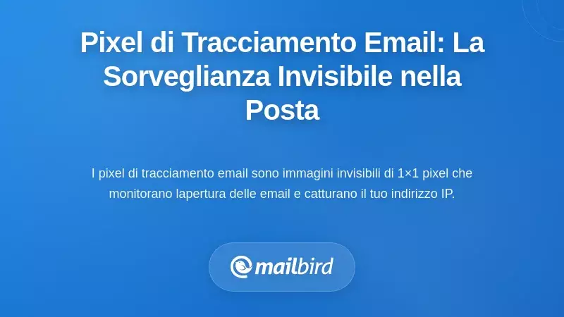 Comprendere i Pixel di Tracciamento Email: La Sorveglianza Invisibile nella Tua Posta