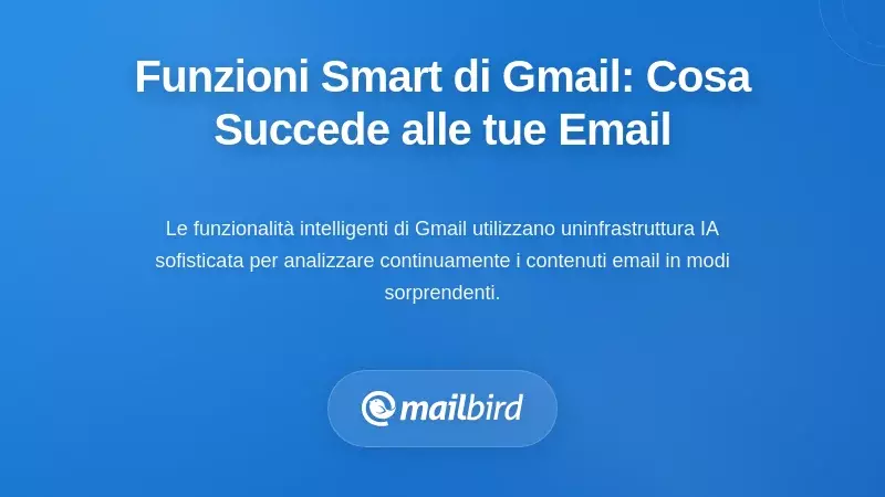 Comprendere le funzionalità intelligenti di Gmail: cosa succede realmente alle tue email
