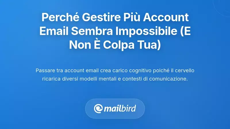Perch&eacute; gestire pi&ugrave; account email sembra impossibile (e perch&eacute; non &egrave; colpa tua)