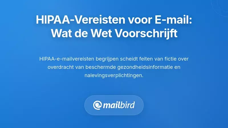 Begrip van HIPAA Email Vereisten: Wat de Wet Eigenlijk Vereist