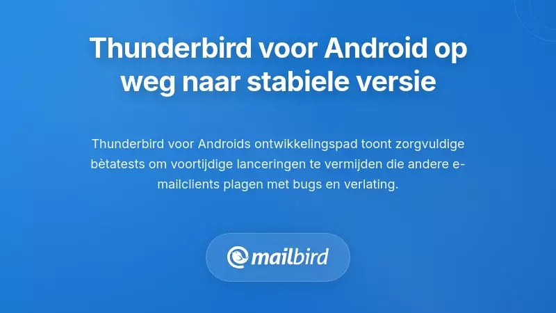 Het begrijpen van Thunderbird voor Android's reis naar een stabiele release
