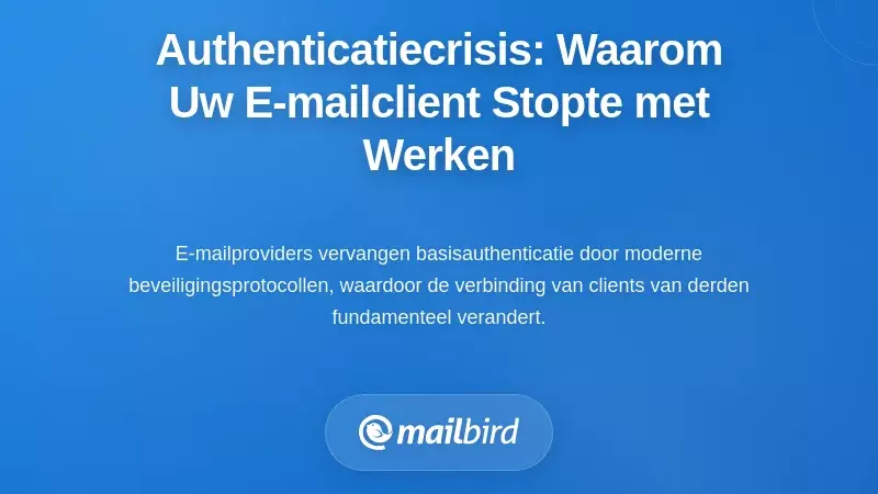 Begrijpen van de Authenticatiecrisis: Waarom Uw E-mailclient Niet Meer Werkt