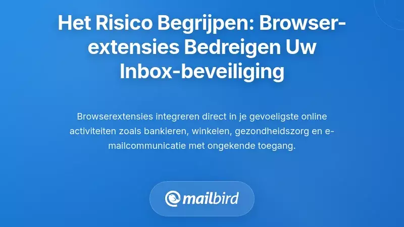 De Bedreiging Begrijpen: Waarom Browserextensies de Grootste Kwetsbaarheid van Je Inbox Zijn