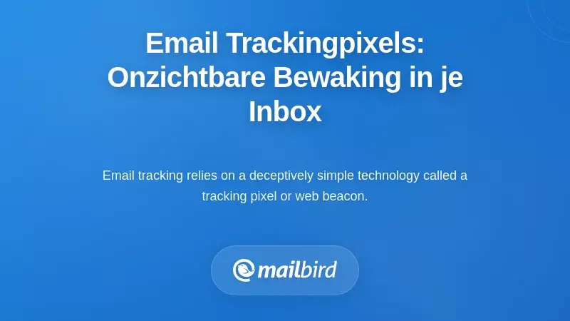 Inzicht in e-mail tracking pixels: de onzichtbare monitoring in je inbox