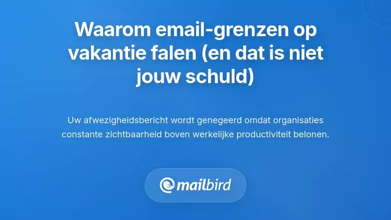 Waarom vakanties e-mailgrenzen falen (en waarom het niet jouw schuld is)