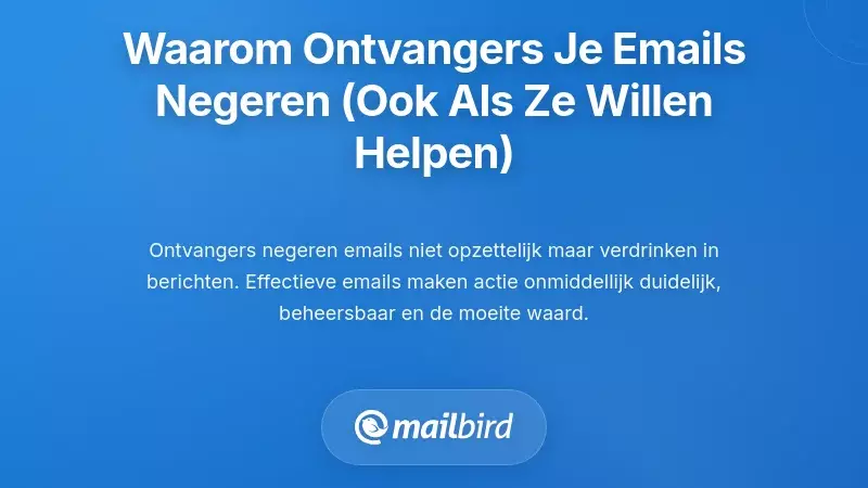 Waarom ontvangers je e-mailverzoeken negeren (ook als ze willen helpen)