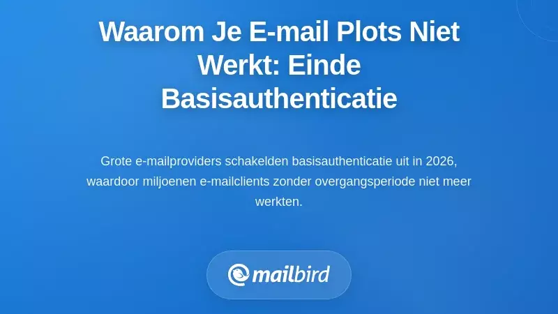 Waarom uw e-mail plotseling niet meer werkte: de be&euml;indiging van Basic Authentication