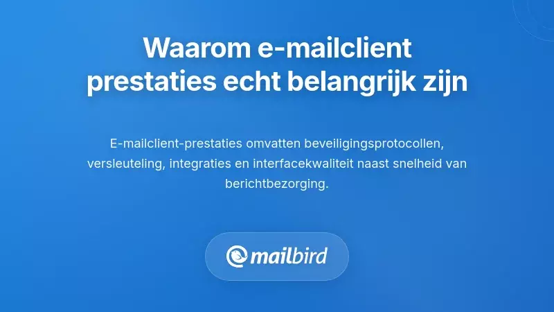 Waarom de prestaties van e-mailclients belangrijker zijn dan je denkt