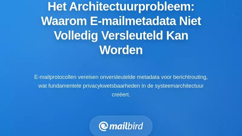 Het Fundamentele Architectuurprobleem: Waarom E-mailmetadata Niet Volledig Versleuteld Kan Worden