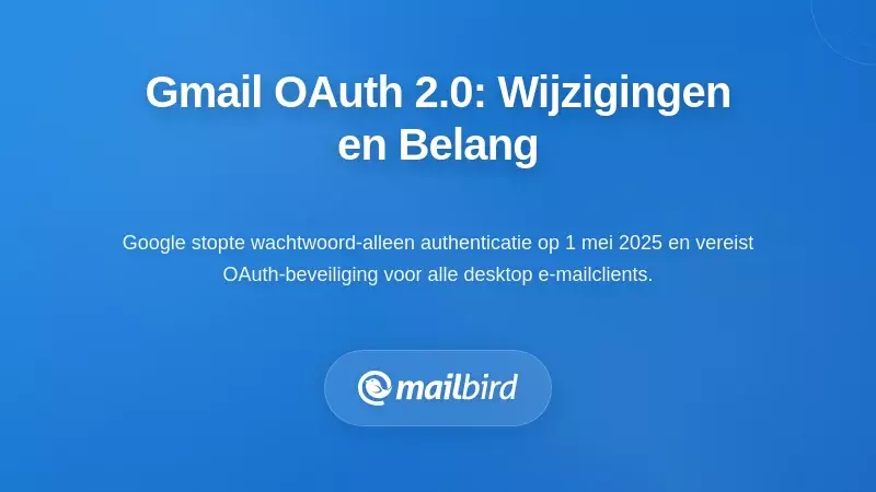 Begrip van de OAuth 2.0-vereisten van Gmail: wat is er veranderd en waarom het belangrijk is