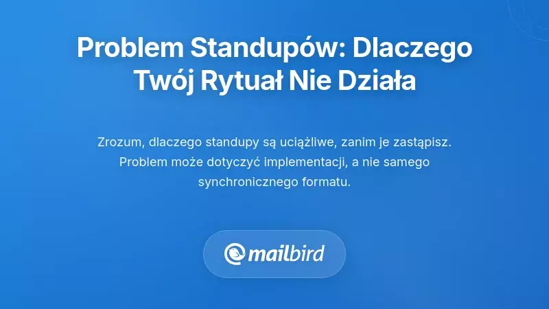 Zrozumienie problemu standupu: dlaczego tw&oacute;j obecny rytuał nie działa
