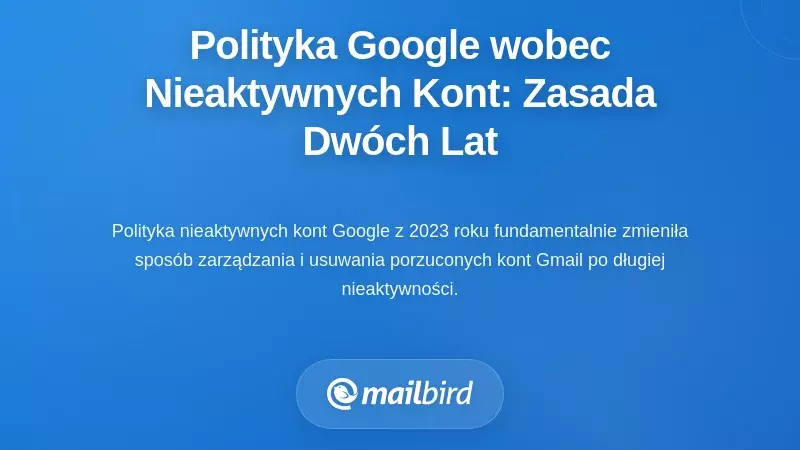 Zrozumienie polityki Google dotyczącej nieaktywnych kont: zasada dwuletnia
