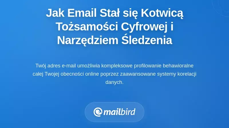 Jak e-mail stał się kotwicą cyfrowej tożsamości i narzędziem do śledzenia zachowań