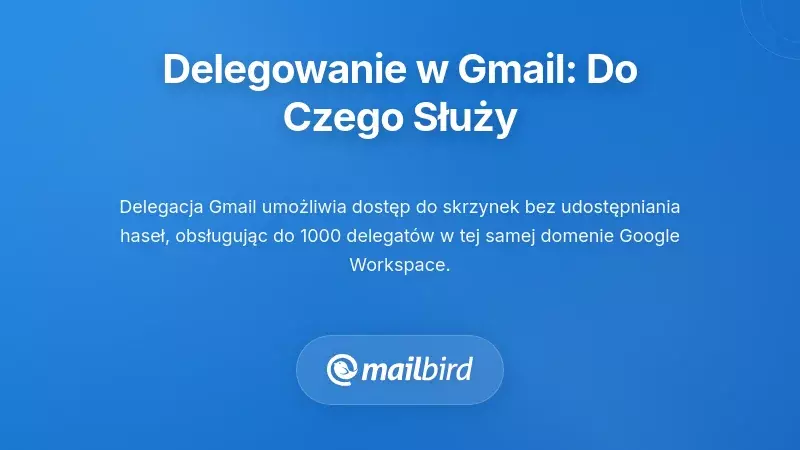 Zrozumienie delegowania Gmaila: do czego zostało zaprojektowane