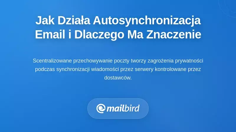 Jak faktycznie działa automatyczna synchronizacja e-maili (i dlaczego to ma znaczenie)