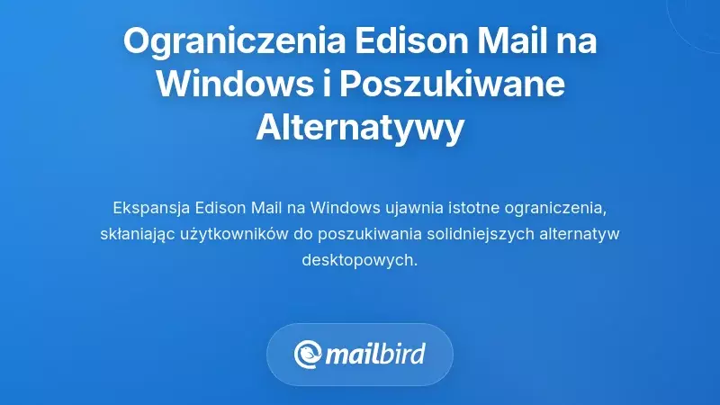 Zrozumienie ograniczeń Edison Mail na Windows i dlaczego użytkownicy szukają alternatyw