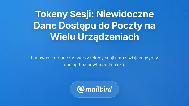 Zrozumienie token&oacute;w sesji: niewidzialne poświadczenia umożliwiające dostęp do poczty na wielu urządzeniach