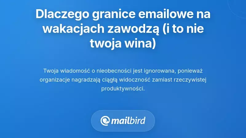 Dlaczego granice e-mailowe na wakacjach zawodzą (i dlaczego to nie twoja wina)