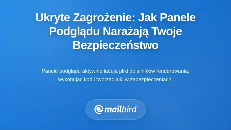 Ukryte zagrożenie: jak panele podglądu cicho osłabiają Twoje bezpieczeństwo
