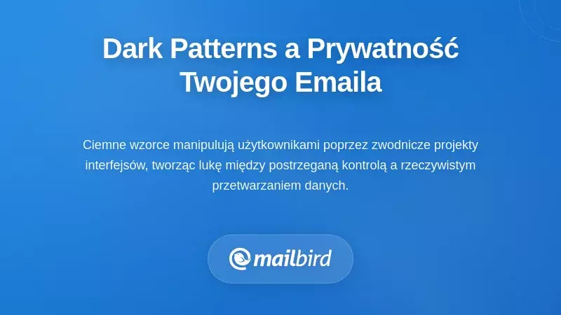 Co ciemne wzorce naprawdę oznaczają dla Twojej prywatności e-mail