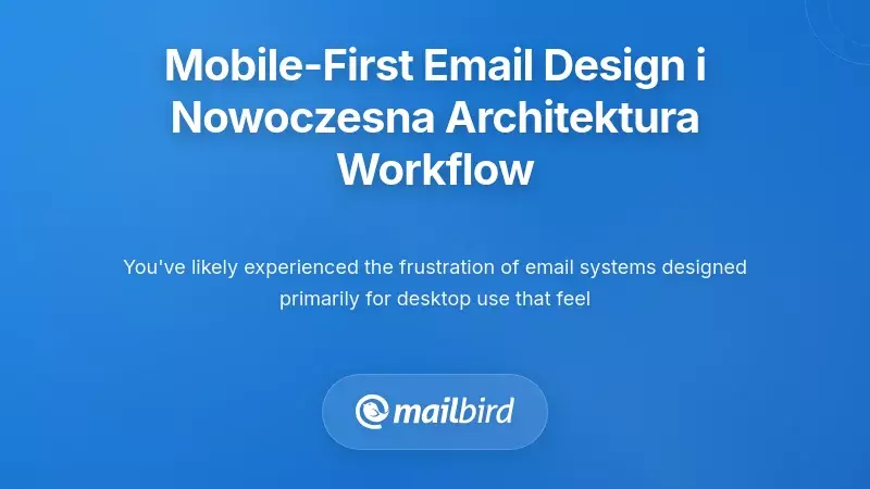 Zrozumienie zasad projektowania maili w podejściu mobile-first oraz współczesnej architektury przepływu pracy
