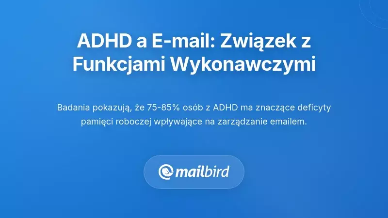 Dlaczego mózgi osób z ADHD mają trudności z pocztą e-mail: związek z funkcjami wykonawczymi