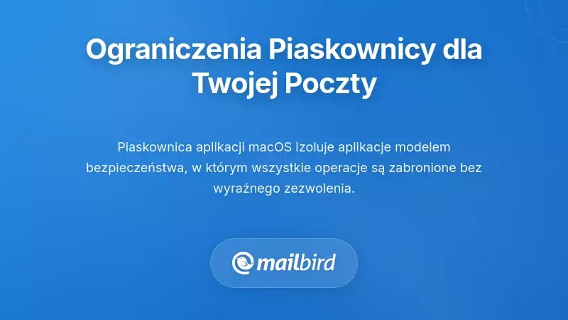 Zrozumienie ograniczeń piaskownicy aplikacji wpływających na Tw&oacute;j e-mail