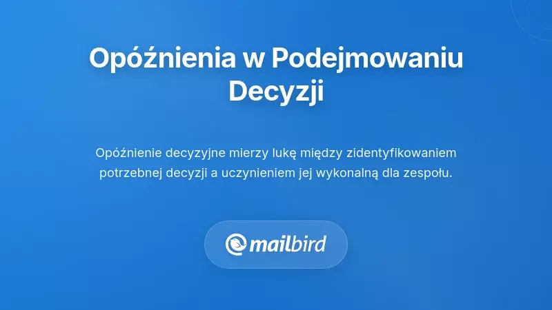 Zrozumienie op&oacute;źnień w zatwierdzaniu decyzji w Twojej organizacji