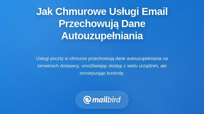 Jak usługi e-mail w chmurze przechowują Twoje dane autouzupełniania