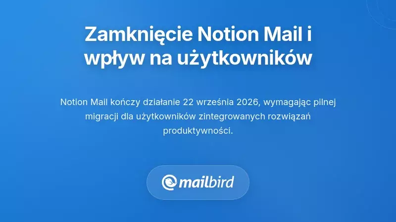 Zrozumienie zamknięcia Notion Mail i jego wpływu na użytkownik&oacute;w